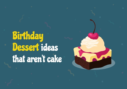 Birthday Dessert ideas that aren’t Cake