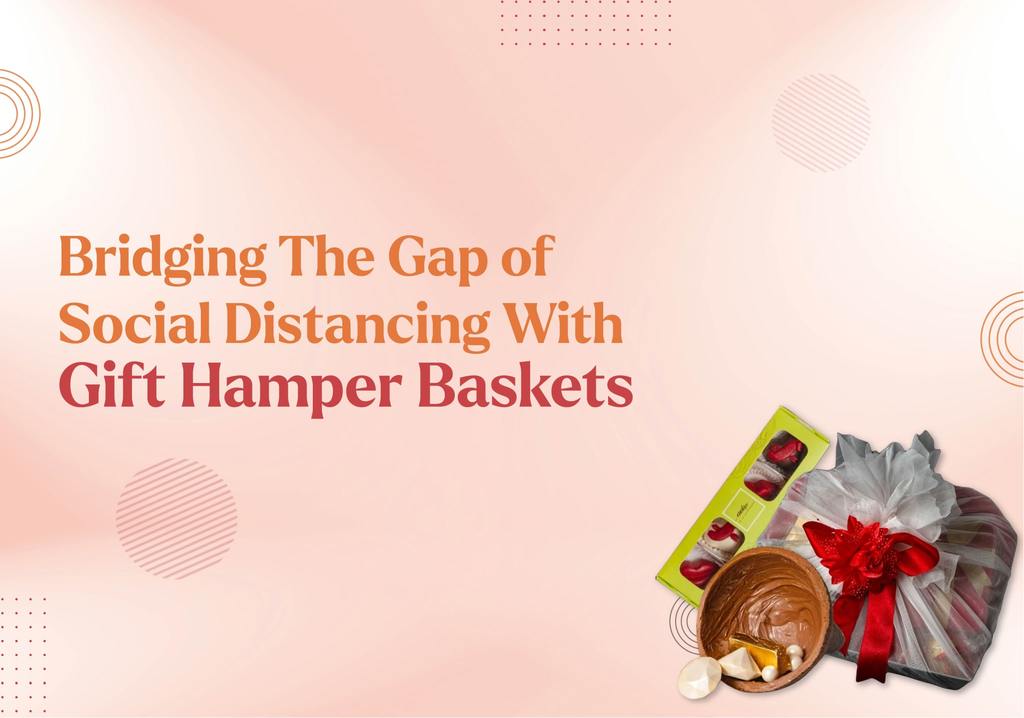 Bridging The Gap of Social Distancing With Gift Hamper Baskets